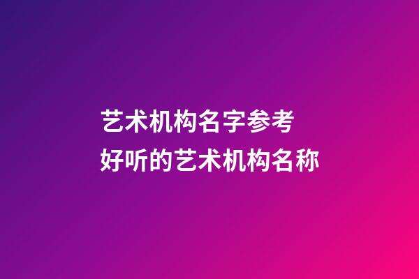 艺术机构名字参考 好听的艺术机构名称-第1张-公司起名-玄机派